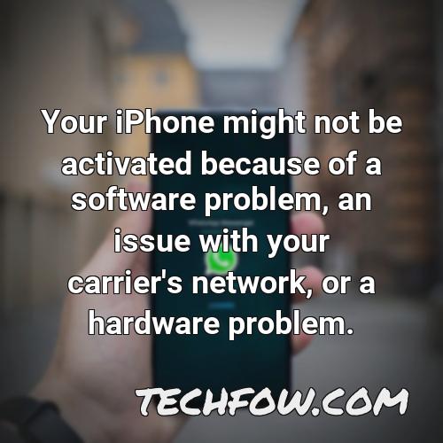 your iphone might not be activated because of a software problem an issue with your carrier s network or a hardware problem