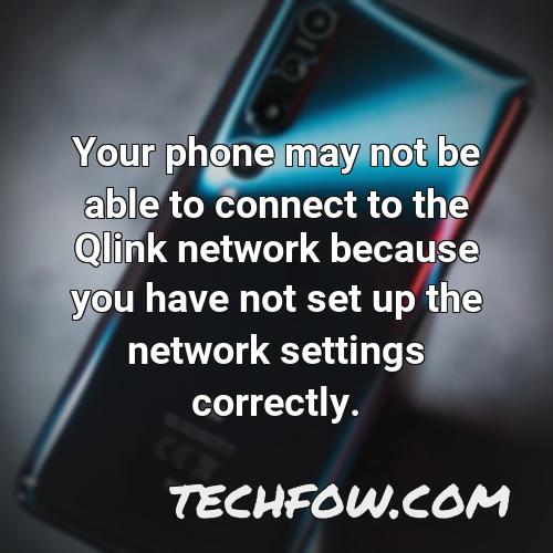 your phone may not be able to connect to the qlink network because you have not set up the network settings correctly